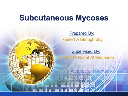 Subcutaneous Mycoses Prepared By: khaled A Elmoghraby khaled A Elmoghraby Supervised By: Dr. Abd El Raouf Al Manaama.