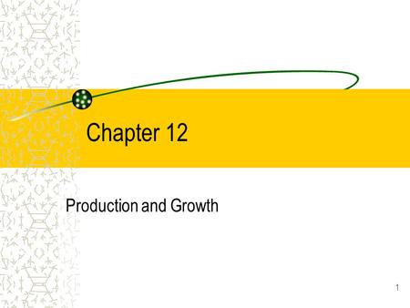 Chapter 12 Production and Growth.
