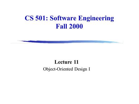 CS 501: Software Engineering Fall 2000 Lecture 11 Object-Oriented Design I.