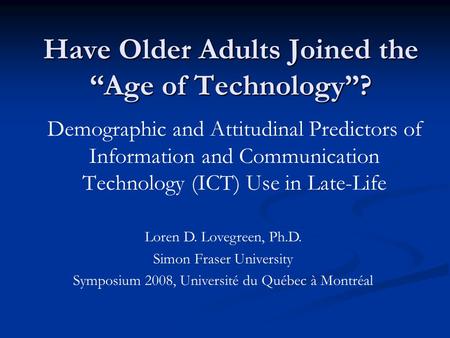 Have Older Adults Joined the “Age of Technology”? Demographic and Attitudinal Predictors of Information and Communication Technology (ICT) Use in Late-Life.