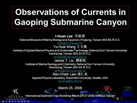 Observations of Currents in Gaoping Submarine Canyon I-Huan Lee 李逸環 National Museum of Marine Biology and Aquarium, Pingtung, Taiwan, 944-50, R.O.C.