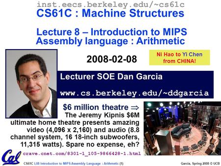 CS61C L08 Introduction to MIPS Assembly Language : Arithmetic (1) Garcia, Spring 2008 © UCB Lecturer SOE Dan Garcia www.cs.berkeley.edu/~ddgarcia inst.eecs.berkeley.edu/~cs61c.