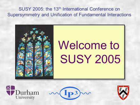 SUSY 2005: the 13 th International Conference on Supersymmetry and Unification of Fundamental Interactions Welcome to SUSY 2005.