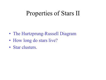 Properties of Stars II The Hurtzprung-Russell Diagram How long do stars live? Star clusters.