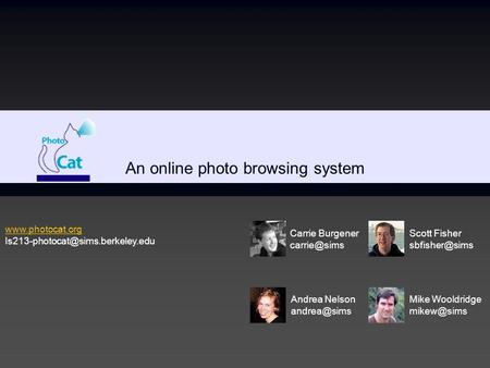 An online photo browsing system Carrie Burgener Andrea Nelson Scott Fisher Mike Wooldridge