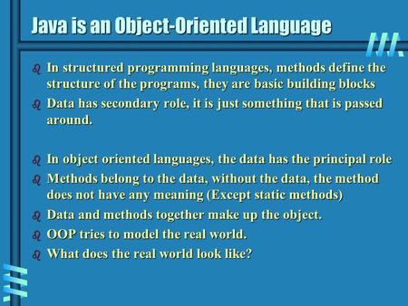 Java is an Object-Oriented Language b In structured programming languages, methods define the structure of the programs, they are basic building blocks.