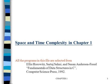 CHAPTER 11 Space and Time Complexity in Chapter 1 All the programs in this file are selected from Ellis Horowitz, Sartaj Sahni, and Susan Anderson-Freed.