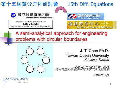 1 A semi-analytical approach for engineering problems with circular boundaries J. T. Chen Ph.D. Taiwan Ocean University Keelung, Taiwan Dec.23, 14:00-14:30,