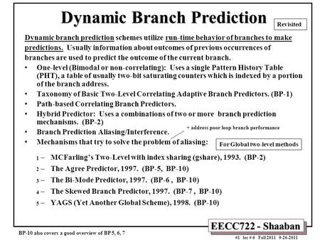EECC722 - Shaaban #1 lec # 6 Fall 2011 9-26-2011 Dynamic Branch Prediction Dynamic branch prediction schemes utilize run-time behavior of branches to make.