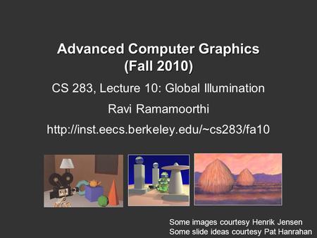 Advanced Computer Graphics (Fall 2010) CS 283, Lecture 10: Global Illumination Ravi Ramamoorthi  Some images courtesy.