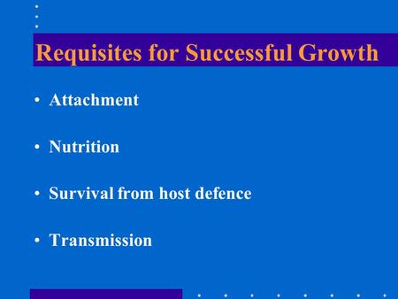 Requisites for Successful Growth Attachment Nutrition Survival from host defence Transmission.