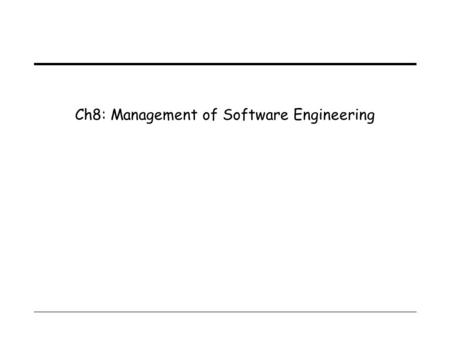 Ch8: Management of Software Engineering. 1 Management of software engineering  Traditional engineering practice is to define a project around the product.