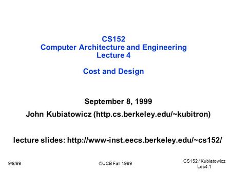 CS152 / Kubiatowicz Lec4.1 9/8/99©UCB Fall 1999 September 8, 1999 John Kubiatowicz (http.cs.berkeley.edu/~kubitron) lecture slides: