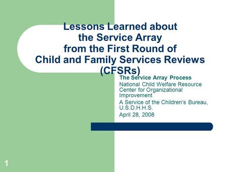 1 Lessons Learned about the Service Array from the First Round of Child and Family Services Reviews (CFSRs) The Service Array Process National Child Welfare.