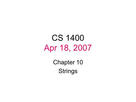 CS 1400 Apr 18, 2007 Chapter 10 Strings. Character testing library #include bool isalpha (char c); bool isalnum (char c); bool isdigit (char c); bool.