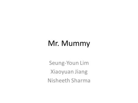 Mr. Mummy Seung-Youn Lim Xiaoyuan Jiang Nisheeth Sharma.