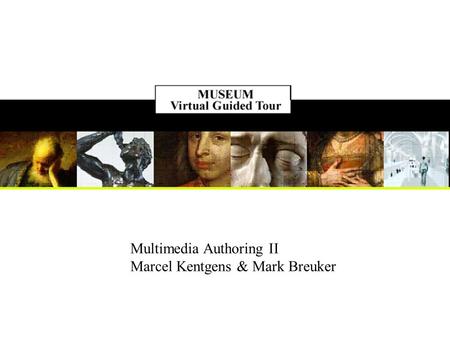 Multimedia Authoring II Marcel Kentgens & Mark Breuker.