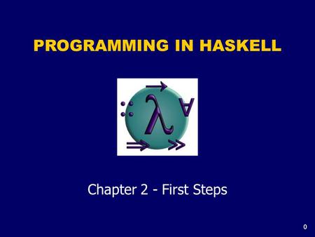 0 PROGRAMMING IN HASKELL Chapter 2 - First Steps.