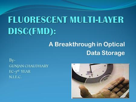 A Breakthrough in Optical Data StorageBy- GUNJAN CHAUDHARY EC-3 rd YEAR N.I.E.C.