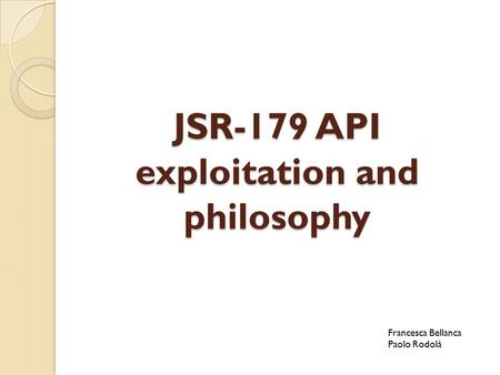 JSR-179 API exploitation and philosophy Francesca Bellanca Paolo Rodolà.