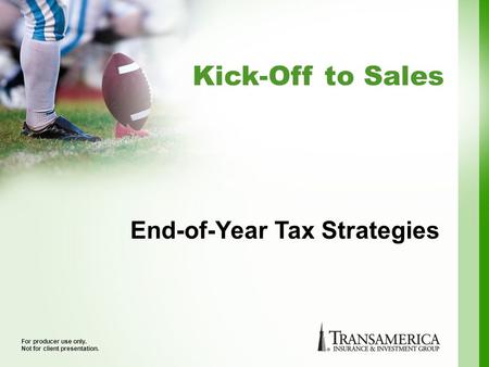 Kick-Off to Sales For producer use only. Not for client presentation. End-of-Year Tax Strategies.