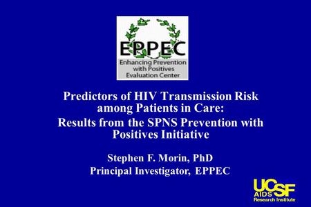 Predictors of HIV Transmission Risk among Patients in Care: Results from the SPNS Prevention with Positives Initiative Stephen F. Morin, PhD Principal.