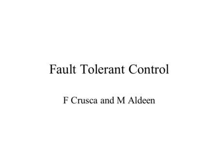 Fault Tolerant Control F Crusca and M Aldeen. Outline Definition of problem Modelling Fault detection filters Fault tolerant control systems Example.
