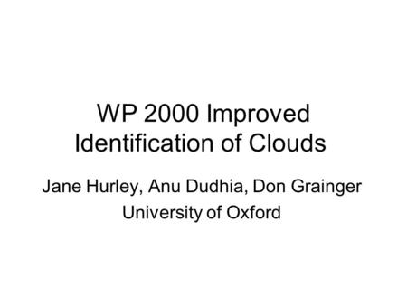 WP 2000 Improved Identification of Clouds Jane Hurley, Anu Dudhia, Don Grainger University of Oxford.