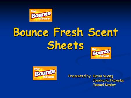Bounce Fresh Scent Sheets Presented by: Kevin Vuong Joanna Rutkowska Joanna Rutkowska Jannel Kosior Jannel Kosior.