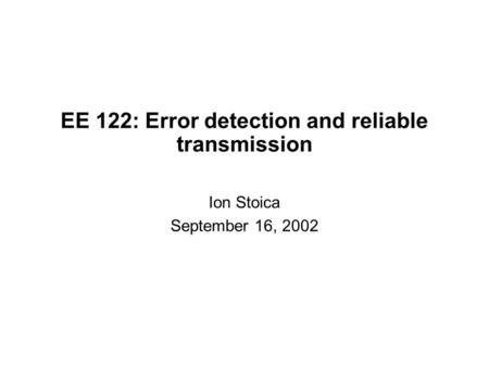 EE 122: Error detection and reliable transmission Ion Stoica September 16, 2002.