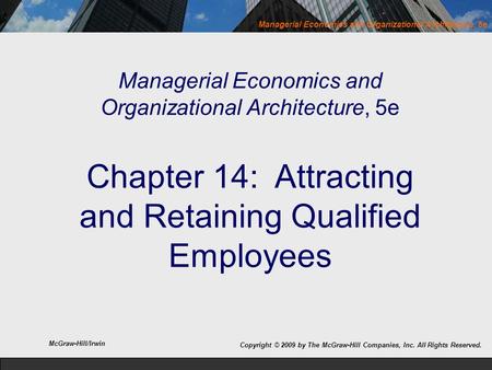 Managerial Economics and Organizational Architecture, 5e Managerial Economics and Organizational Architecture, 5e Chapter 14: Attracting and Retaining.