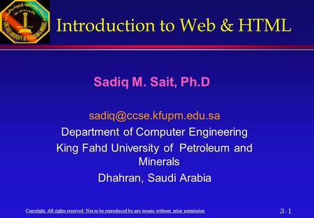 3-1 Copyright. All rights reserved. Not to be reproduced by any means without prior permission Introduction to Web & HTML Sadiq M. Sait, Ph.D