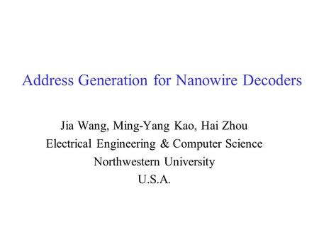 Address Generation for Nanowire Decoders Jia Wang, Ming-Yang Kao, Hai Zhou Electrical Engineering & Computer Science Northwestern University U.S.A.