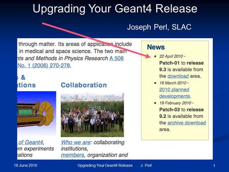 18 June 2010 Upgrading Your Geant4 Release J. Perl 1 Upgrading Your Geant4 Release Joseph Perl, SLAC.