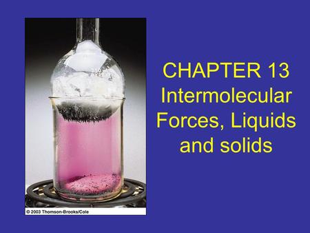 CHAPTER 13 Intermolecular Forces, Liquids and solids.