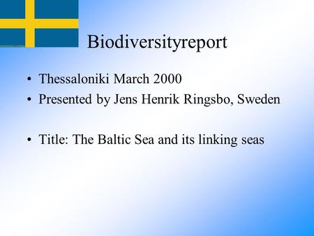 Biodiversityreport Thessaloniki March 2000 Presented by Jens Henrik Ringsbo, Sweden Title: The Baltic Sea and its linking seas.