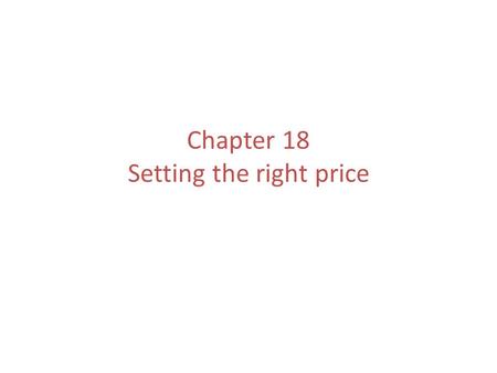 Chapter 18 Setting the right price. Steps in Setting the Right Price Results lead to the right price Fine tune with pricing tactics Choose a price strategy.