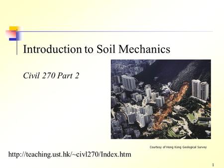 1 Introduction to Soil Mechanics Civil 270 Part 2 Courtesy of Hong Kong Geological Survey