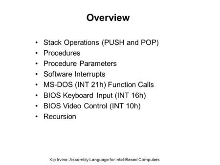 Kip Irvine: Assembly Language for Intel-Based Computers Overview Stack Operations (PUSH and POP) Procedures Procedure Parameters Software Interrupts MS-DOS.
