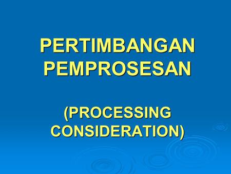 PERTIMBANGAN PEMPROSESAN (PROCESSING CONSIDERATION)