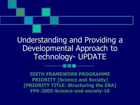 Understanding and Providing a Developmental Approach to Technology- UPDATE SIXTH FRAMEWORK PROGRAMME PRIORITY [Science and Society] [PRIORITY TITLE: Structuring.