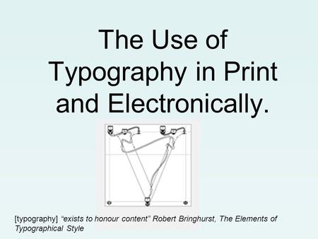 The Use of Typography in Print and Electronically. [typography] “exists to honour content” Robert Bringhurst, The Elements of Typographical Style.
