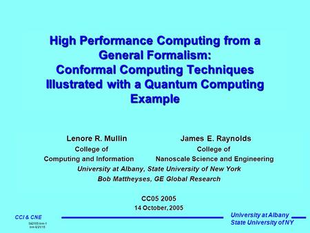 University at Albany State University of NY 042105-lrm-1 lrm 6/21/15 CCI & CNE High Performance Computing from a General Formalism: Conformal Computing.