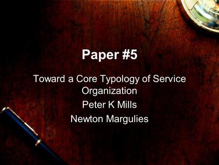 Paper #5 Toward a Core Typology of Service Organization Peter K Mills Newton Margulies.
