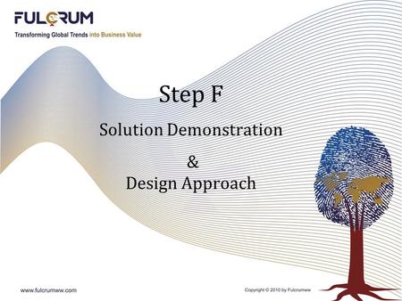 Step F Solution Demonstration & Design Approach. Agenda o Demonstration of Step F o Scope o Architectural Design o Participants o UAT Set up o Testing.