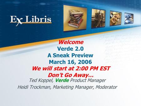 Welcome Verde 2.0 A Sneak Preview March 16, 2006 We will start at 2:00 PM EST Don’t Go Away… Ted Koppel, Verde Product Manager Heidi Trockman, Marketing.