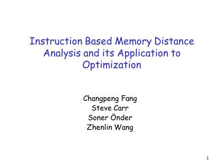 1 Instruction Based Memory Distance Analysis and its Application to Optimization Changpeng Fang Steve Carr Soner Önder Zhenlin Wang.