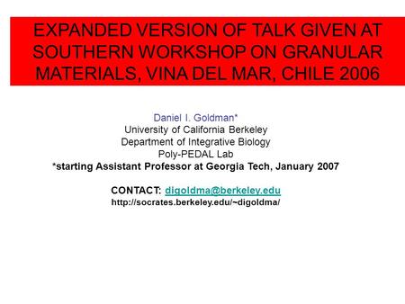 EXPANDED VERSION OF TALK GIVEN AT SOUTHERN WORKSHOP ON GRANULAR MATERIALS, VINA DEL MAR, CHILE 2006 Daniel I. Goldman* University of California Berkeley.