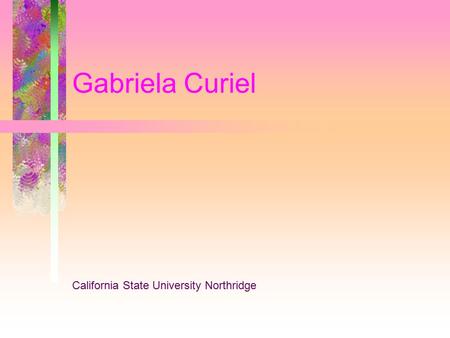 Gabriela Curiel California State University Northridge.