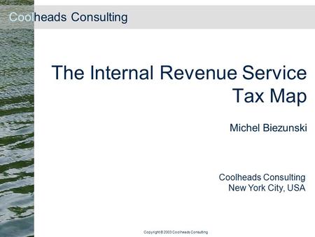 Coolheads Consulting Copyright © 2003 Coolheads Consulting The Internal Revenue Service Tax Map Michel Biezunski Coolheads Consulting New York City, USA.